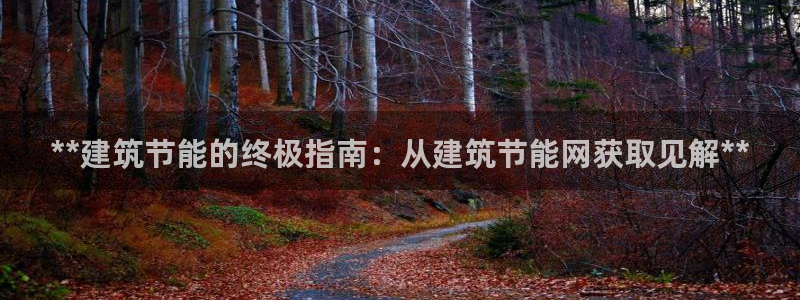 e尊国际官网：**建筑节能的终极指南：从建筑节能网获取见解**