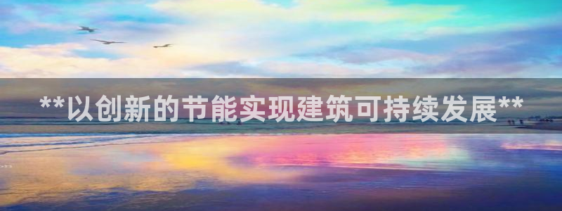 e尊官网：**以创新的节能实现建筑可持续发展**