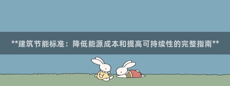 尊亿娱乐国际官网：**建筑节能标准：降低能源成本和提高可持续性的完整指南**