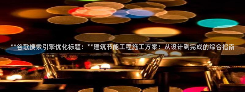 E尊国际网站：**谷歌搜索引擎优化标题：**建筑节能工程施工方案：从设计到完成的综合指南
