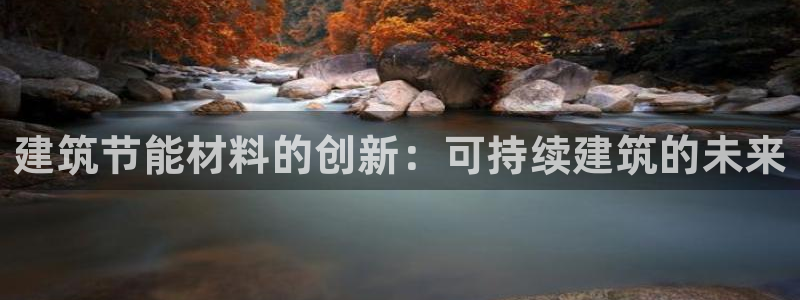 e尊平台：建筑节能材料的创新：可持续建筑的未来