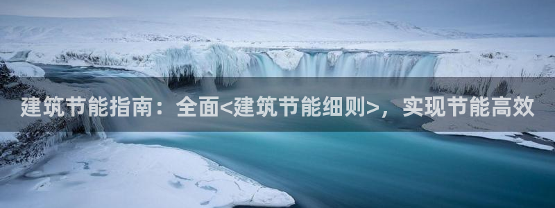 e尊国际官网：建筑节能指南：全面<建筑节能细则>，实现节能高效