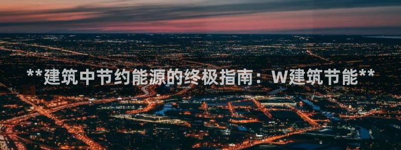 e尊国际app：**建筑中节约能源的终极指南：W建筑节能**
