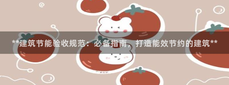 e尊国际官网·网址：**建筑节能验收规范：必备指南，打造能效节约的建筑**