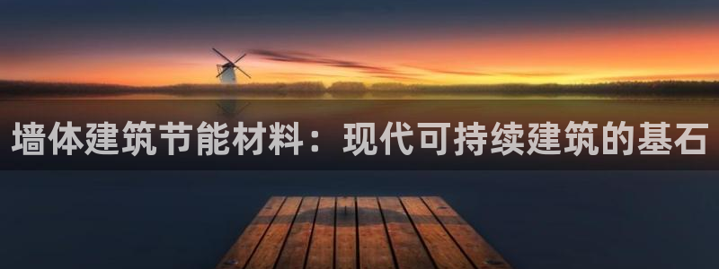 E尊国际：墙体建筑节能材料：现代可持续建筑的基石