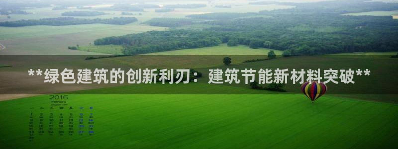 e尊平台：**绿色建筑的创新利刃：建筑节能新材料突破**