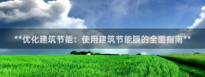 e尊国际是干什么的：**优化建筑节能：使用建筑节能膜的全面指南**