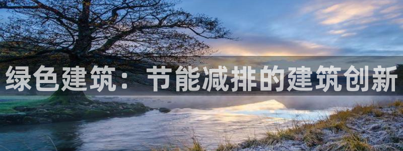 E尊国际网站：绿色建筑：节能减排的建筑创新