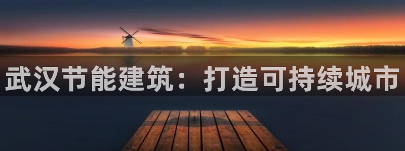 e尊国际是个黑网：武汉节能建筑：打造可持续城市