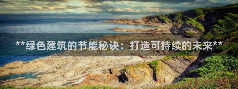 e尊国际平台：**绿色建筑的节能秘诀：打造可持续的未来**