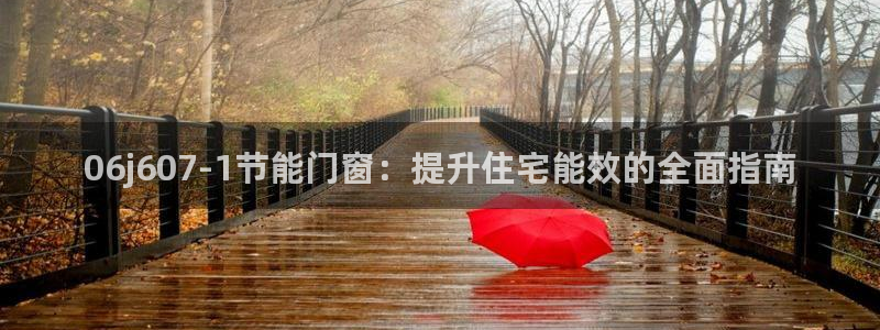 E尊国际网站：06j607-1节能门窗：提升住宅能效的全面指南