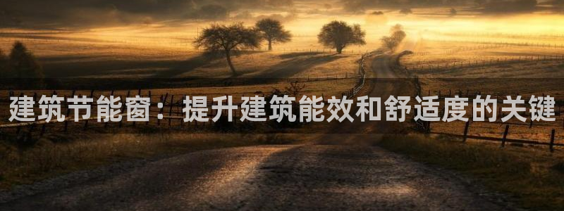 e尊平台：建筑节能窗：提升建筑能效和舒适度的关键