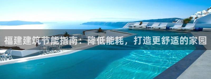 e尊国际网址：福建建筑节能指南：降低能耗，打造更舒适的家园