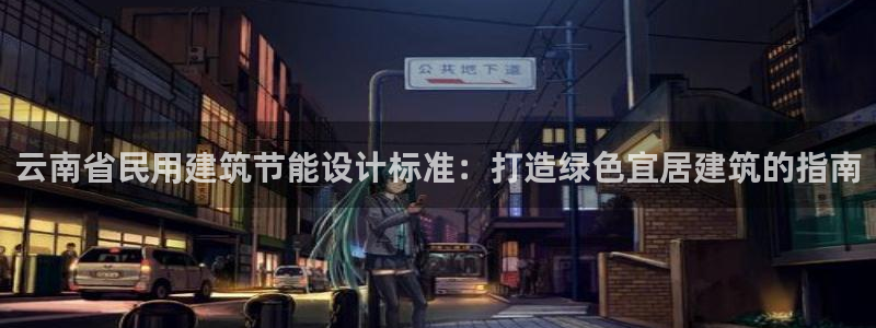 e尊国际官网app：云南省民用建筑节能设计标准：打造绿色宜居建筑的指南