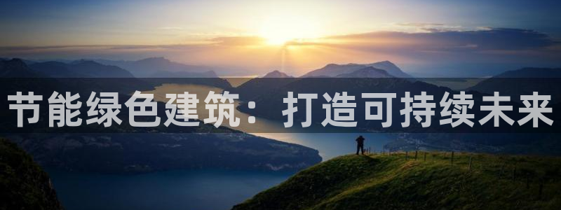 e尊国际是个黑网：节能绿色建筑：打造可持续未来
