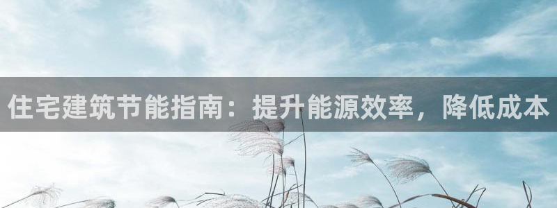 e尊国际官网·网址：住宅建筑节能指南：提升能源效率，降低成本