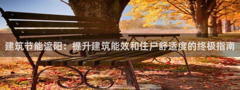 e尊国际官方网站：建筑节能遮阳：提升建筑能效和住户舒适度的终极指南