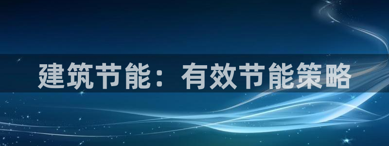 e尊体育：建筑节能：有效节能策略