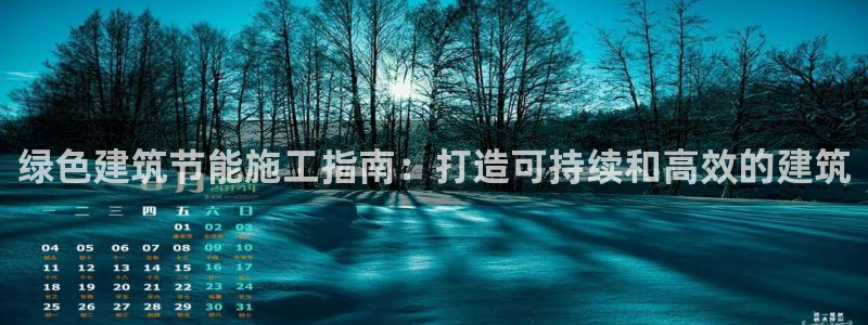 e尊国际官网·网址：绿色建筑节能施工指南：打造可持续和高效的建筑