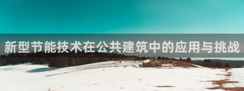 e尊国际平台：新型节能技术在公共建筑中的应用与挑战