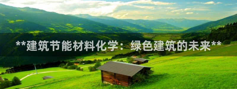 尊亿娱乐国际官网：**建筑节能材料化学：绿色建筑的未来**