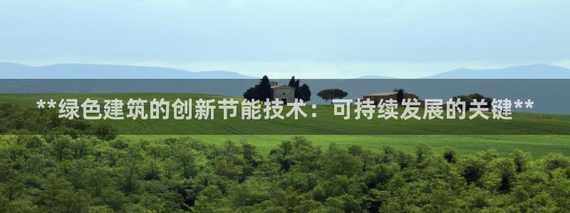 e尊国际7779：**绿色建筑的创新节能技术：可持续发展的关键**