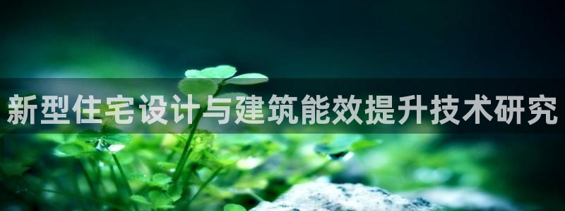 e尊国际官网·网址：新型住宅设计与建筑能效提升技术研究
