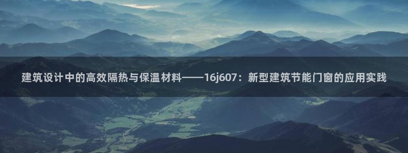 e尊国际的手机登录网站：建筑设计中的高效隔热与保温材料——16j607：新型建筑节能门窗的应用实践