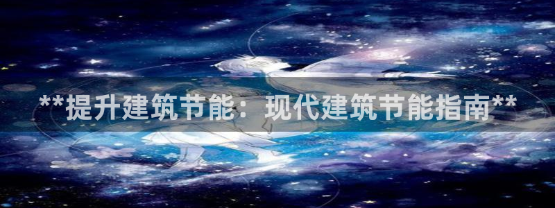 e尊国际可靠吗：**提升建筑节能：现代建筑节能指南**
