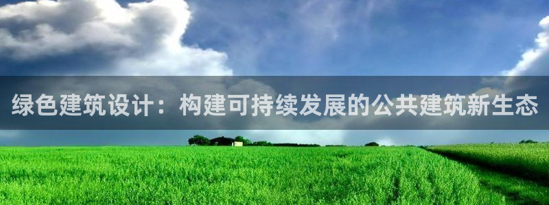 e尊国际可靠吗：绿色建筑设计：构建可持续发展的公共建筑新生态