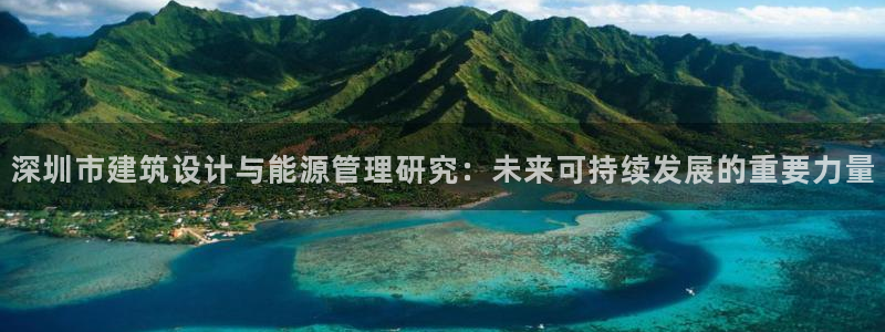 e尊国际官网app：深圳市建筑设计与能源管理研究：未来可持续发展的重要力量