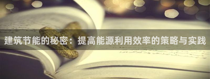 e尊官网：建筑节能的秘密：提高能源利用效率的策略与实践