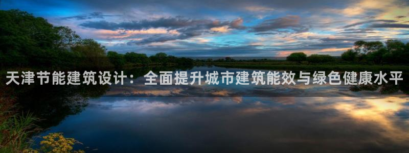 尊亿娱乐国际官网：天津节能建筑设计：全面提升城市建筑能效与绿色健康水平