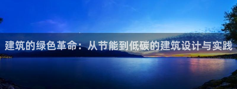 e尊平台：建筑的绿色革命：从节能到低碳的建筑设计与实践
