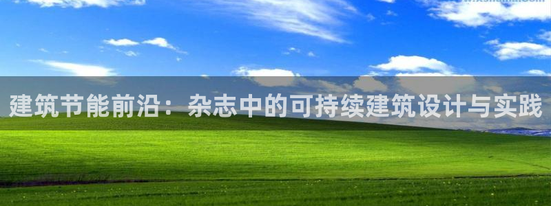 e尊国际官方网站：建筑节能前沿：杂志中的可持续建筑设计与实践