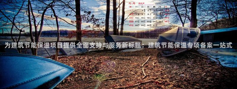 e尊国际7779：为建筑节能保温项目提供全面支持与服务新标题：建筑节能保温专项备案一站式