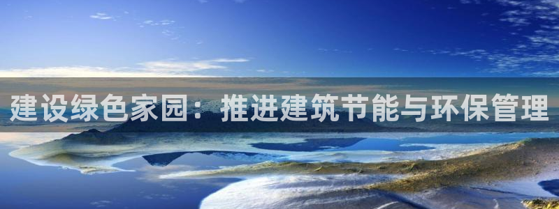 e尊电竞：建设绿色家园：推进建筑节能与环保管理