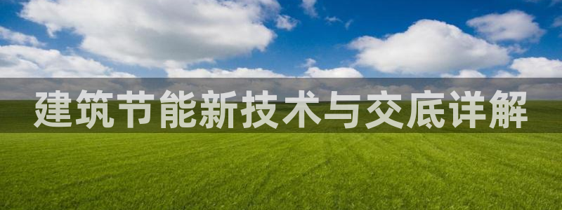 e尊国际-e尊国际官网：建筑节能新技术与交底详解