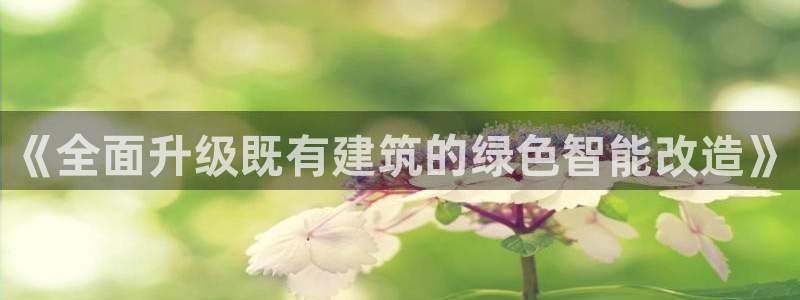 e尊国际娱乐官网地址：《全面升级既有建筑的绿色智能改造》