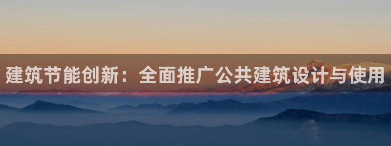 e尊国际是个黑网：建筑节能创新：全面推广公共建筑设计与使用