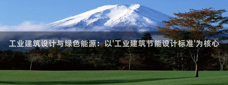 e尊国际可靠吗：工业建筑设计与绿色能源：以\'工业建筑节能设计标准\'为核心